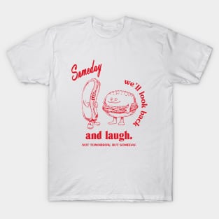 SOMEDAY WE'LL LOOK BACK AND LAUGH T-Shirt